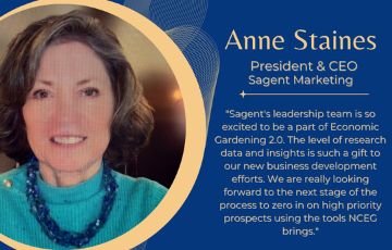 Anne Staines President and CEO of Sagent Marketing next to quote "Sagent's leadership team is so excited to be a part of Economic Gardening 2.0. The level of research data and insights is such a gift to our new business development efforts. We are really looking forward to the next stage of the process to zero in on high priority prospects using the tools NCEG brings."